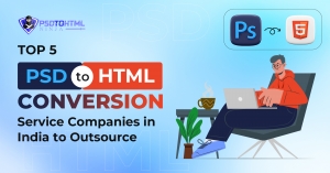 Top 5 PSD to HTML Conversion Service Companies in India: Outsource for Better Outcomes